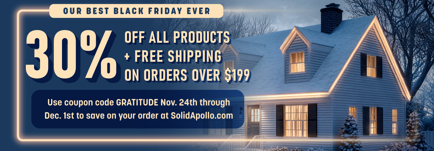 Our best Black Friday ever! Thirty percent off all products plus free shipping on orders over one hundred ninety nine dollars. Use coupon code GRATITUDE November 24 through December first to save on your order at solidapollo.com.